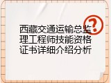 西藏交通运输总监理工程师技能资格证书详细介绍分析