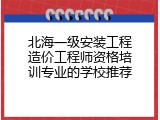北海一级安装工程造价工程师资格培训专业的学校推荐