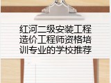 红河二级安装工程造价工程师资格培训专业的学校推荐