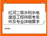红河二级水利水电建造工程师报考条件及专业详细要求