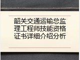 韶关交通运输总监理工程师技能资格证书详细介绍分析