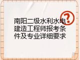 南阳二级水利水电建造工程师报考条件及专业详细要求