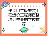 平顶山二级安装工程造价工程师资格培训专业的学校推荐
