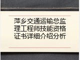 萍乡交通运输总监理工程师技能资格证书详细介绍分析