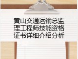 黄山交通运输总监理工程师技能资格证书详细介绍分析