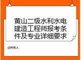 黄山二级水利水电建造工程师报考条件及专业详细要求
