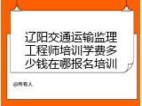 辽阳交通运输监理工程师培训学费多少钱在哪报名培训