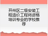 开州区二级安装工程造价工程师资格培训专业的学校推荐
