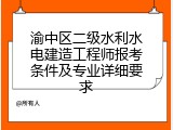 渝中区二级水利水电建造工程师报考条件及专业详细要求