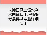 大渡口区二级水利水电建造工程师报考条件及专业详细要求