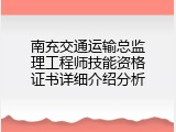 南充交通运输总监理工程师技能资格证书详细介绍分析