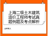 上海二级土木建筑造价工程师考试真题例题及考点解析