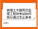 曲靖土木建筑总监理工程师考试如何高分通过怎么备考