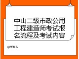 中山二级市政公用工程建造师考试报名流程及考试内容