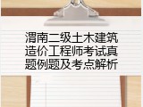 渭南二级土木建筑造价工程师考试真题例题及考点解析