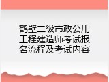 鹤壁二级市政公用工程建造师考试报名流程及考试内容