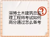 淄博土木建筑总监理工程师考试如何高分通过怎么备考