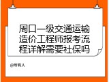 周口一级交通运输造价工程师报考流程详解需要社保吗