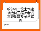 哈尔滨二级土木建筑造价工程师考试真题例题及考点解析