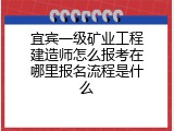 宜宾一级矿业工程建造师怎么报考在哪里报名流程是什么