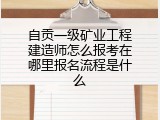 自贡一级矿业工程建造师怎么报考在哪里报名流程是什么