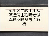 永川区二级土木建筑造价工程师考试真题例题及考点解析