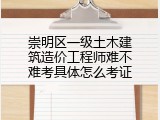 崇明区一级土木建筑造价工程师难不难考具体怎么考证