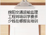 绵阳交通运输监理工程师培训学费多少钱在哪报名培训