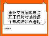 惠州交通运输总监理工程师考试找哪个机构培训靠谱呢