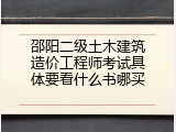 邵阳二级土木建筑造价工程师考试具体要看什么书哪买