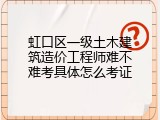 虹口区一级土木建筑造价工程师难不难考具体怎么考证