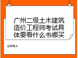 广州二级土木建筑造价工程师考试具体要看什么书哪买