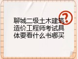 聊城二级土木建筑造价工程师考试具体要看什么书哪买