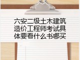 六安二级土木建筑造价工程师考试具体要看什么书哪买