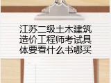 江苏二级土木建筑造价工程师考试具体要看什么书哪买