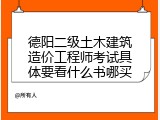 德阳二级土木建筑造价工程师考试具体要看什么书哪买