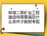 蚌埠二级矿业工程建造师需要满足什么条件才能报考呢