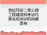 克拉玛依二级公路工程建造师考试代报名和培训机构哪里有