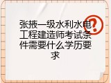 张掖一级水利水电工程建造师考试条件需要什么学历要求