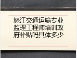 怒江交通运输专业监理工程师培训政府补贴吗具体多少