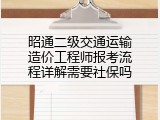 昭通二级交通运输造价工程师报考流程详解需要社保吗