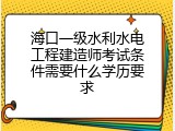 海口一级水利水电工程建造师考试条件需要什么学历要求