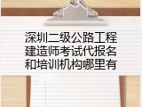 深圳二级公路工程建造师考试代报名和培训机构哪里有