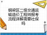 铜梁区二级交通运输造价工程师报考流程详解需要社保吗