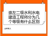 崇左二级水利水电建造工程师分为几个等级有什么区别