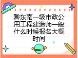 黔东南一级市政公用工程建造师一般什么时候报名大概时间