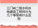 三门峡二级水利水电建造工程师分为几个等级有什么区别