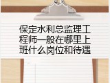 保定水利总监理工程师一般在哪里上班什么岗位和待遇