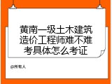 黄南一级土木建筑造价工程师难不难考具体怎么考证