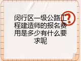 闵行区一级公路工程建造师的报名费用是多少有什么要求呢